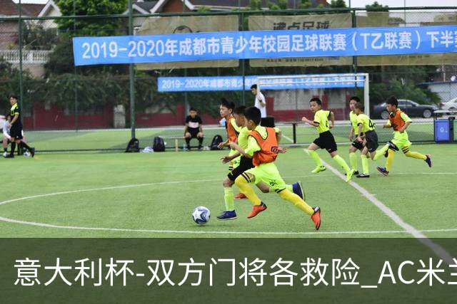 意大利杯-双方门将各救险 AC米兰主场平国际米兰